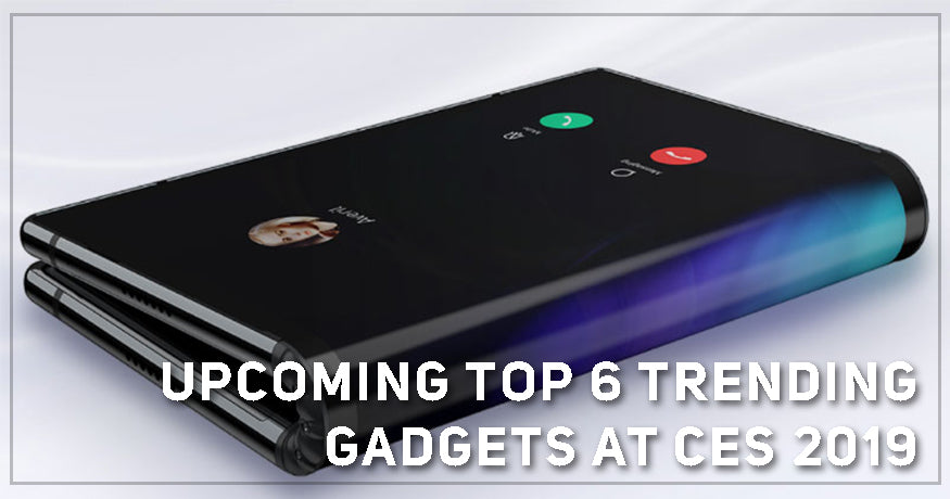Upcoming Top 6 Trending Gadgets at CES 2019