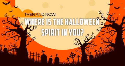 Then  and  Now: Where  is  the  Halloween  Spirit  in  you?